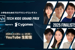 応募総数 過去最多11,554件、日本No.1小学生プログラマーが誕生する「Tech Kids Grand Prix 2025」supported by Cygames ファイナリスト8名が決定 〜本選決勝は2026年2月28日（土）、YouTubeにてLIVE配信〜